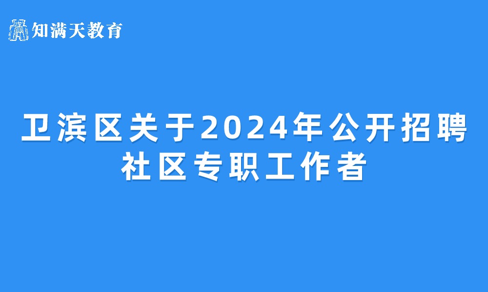 新乡市卫滨区关于2024年公开招聘社区专职工作者的公告